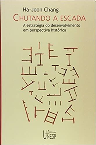 CHUTANDO A ESCADA-A ESTRATEGIA DO DESENVOLVIMENTO EM PERSPECTIVA HISTORICA