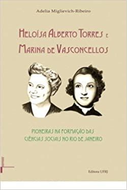 HELOISA ALBERTO TORRES E MARINA DE VASCONCELLOS: PIONEIRAS  NA FORMACAO DAS CIENCIAS SOCIAIS NO RIO 