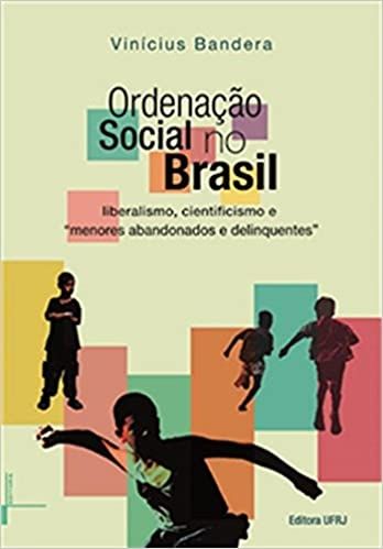 ORDENACAO SOCIAL NO BRASIL: LIBERALISMO, CIENTIFICISMO E MENORES ABANDONADOS E DELINQUENTES