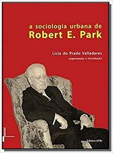 A SOCIOLOGIA URBANA DE ROBERT E. PARK