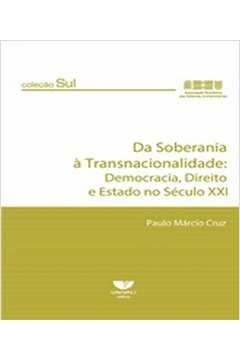 DA SOBERANIA A TRANSNACIONALIDADE:  DEMOCRACIA, DIREITO E ESTADO NO SECULO XXI - COLECAO SUL