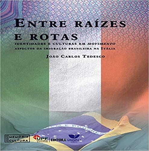 ENTRE RAIZES E ROTAS: IDENTIDADES E CULTURAS EM MOVIMENTO ASPECTOS DA IMIGRACAO BRASILEIRA NA ITALIA