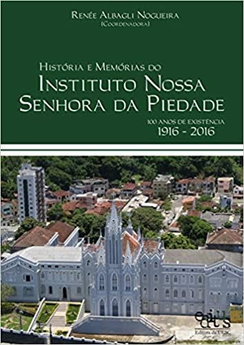 HISTORIA E MEMORIAS DO INSTITUTO NOSSA SENHORA DA PIEDADE - 100ANOS DE EXISTENCIA 1916-2016