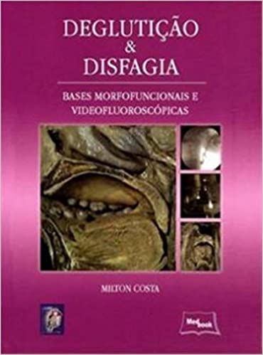 DEGLUTICAO E DISFAGIA - BASES MORFOFUNCIONAIS E VIDEOFLUOROSCOPICAS