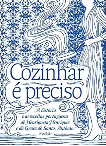 COZINHAR E PRECISO - A HISTORIA E AS RECEITAS PORTUGUESAS DE HENRIQUETA HENRIQUES E DA GRUTA DE SANT