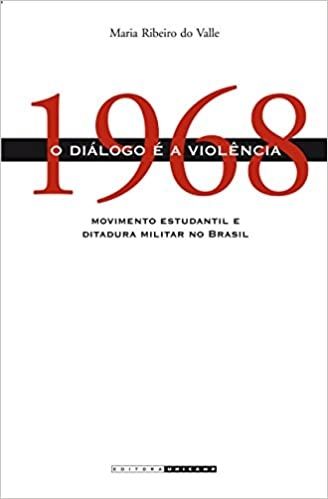 1968: O DIALOGO ´R A VIOLENCIA - MOVIMENTO ESTUDANTIL E DITADURA MILITAR NO BRASIL