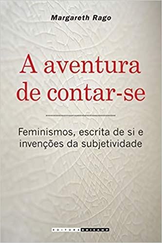 A AVENTURA DE CONTAR-SE - FEMINISMOS, ESCRITA DE SI E INVENCOES DA SUBJETIVIDADE