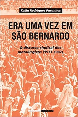 ERA UMA VEZ EM SAO BERNARDO - DISCURSO SINDICAL DOS METALURGICOS (1971-1982)