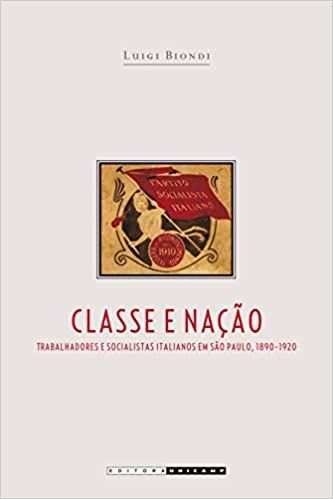 CLASSE E NACAO - TRABALHADORES E SOCIALISTAS ITALIANOS EM SAO PAULO, 1890-1920
