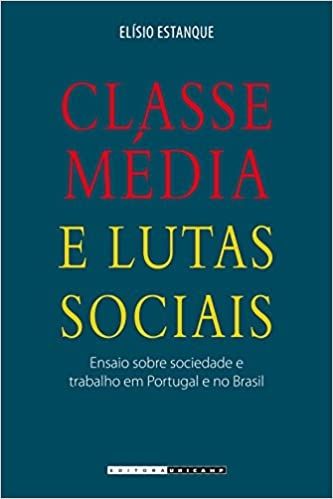 CLASSE MEDIA E LUTAS SOCIAIS-ENSAIO SOBRE SOCIEDADE E TRABALHO EM PORTUGAL E NO BRASIL