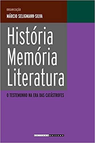 HISTORIA, MEMORIA, LITERATURA - O TESTEMUNHO NA ERA DAS CATASTROFES
