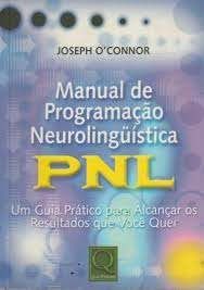 Manual de Programação Neurolingüistica PNL - Um Guia Prático Para Alcançar os Resultados que Você Qu