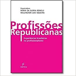 Profissões Republicanas. Experiências Brasileiras no Profissionalismo