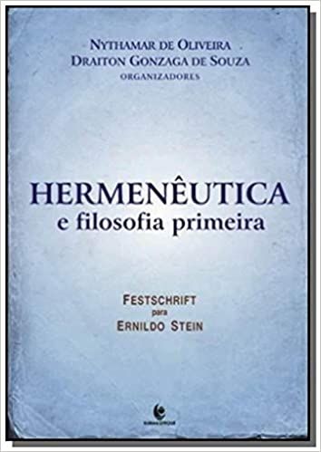 Hermeneutica E Filosofia Primeira - Festschrift Para Ernildo Stein