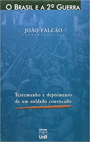 O Brasil e a 2ª Guerra: Testemunho e Depoimento de um Soldado Convocado