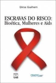 ESCRAVAS DO RISCO - BIOETICA, MULHERES E AIDS