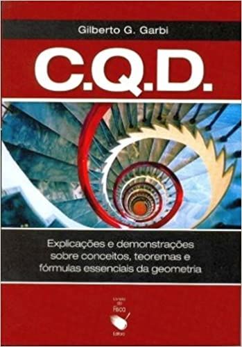 C. Q. D - Explicacoes e Demonstracoes Sobre Conceitos, Teoremas e Formulas Essenciais da Geometria
