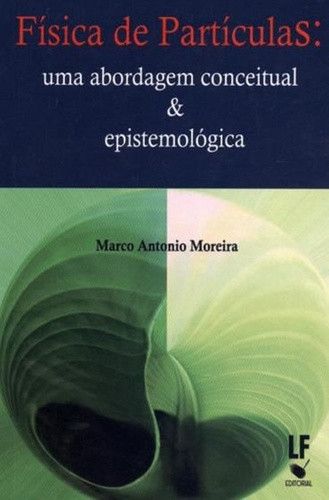 FISICA DE PARTICULAS UMA ABORDAGEM CONCEITUAL E EPISTEMOLOGICA