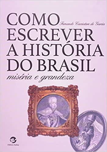 Como Escrever a História do Brasil: Miséria e Grandeza