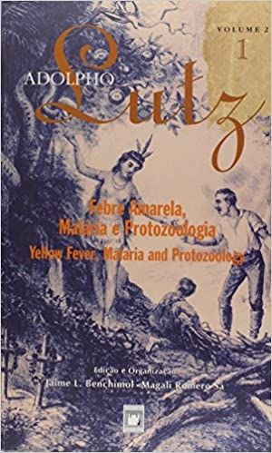 Adolpho Lutz - Febre amarela, malária e protozoologia - vol 2 Livro 1 - obra completa