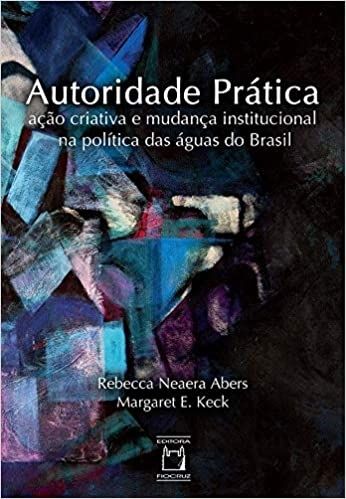 Autoridade Prática: Ação Criativa e Mudança Institucional na Política das águas do Brasil