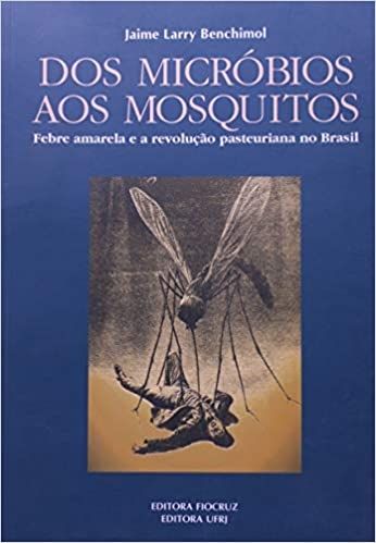 Dos Micróbios aos Mosquitos: Febre Amarela e a Revolução Pasteuriana no Brasil