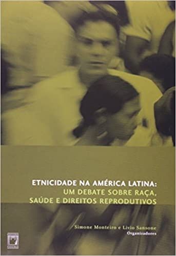 Etnicidade na América Latina: um Debate Sobre Raça, Saúde e Direitos Reprodutivos