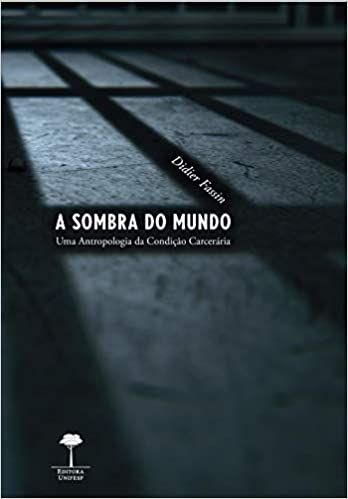 A sombra do mundo: Uma antropologia da condição carcerária