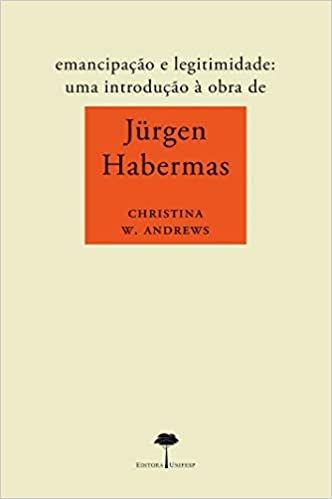 Emancipação e legitimidade: Uma introdução à obra de Jürgen Habermas