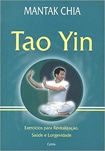 Tao Yin: Exercícios Para Revitalização, Saúde e Longevidade