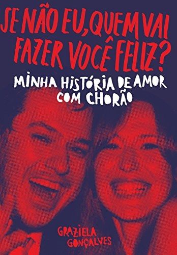 Se não eu, quem vai fazer você feliz? Minha história de amor com Chorão