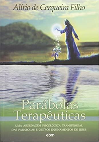 Parábolas Terapêuticas - uma abordagem psicológica transpessoal das parábolas de Jesus