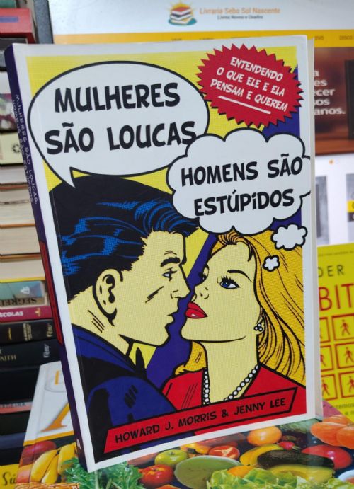Mulheres são loucas, homens são estúpidos