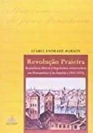 Revolução Praieira: Resistencia Liberal a Hegemonia Conservadora em Pernambuco e no Imperio 1842-185