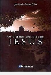 Os Ultimos Seis Dias de Jesus