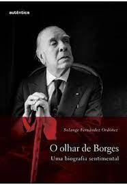 O Olhar de Borges -  Uma Biografia Sentimental