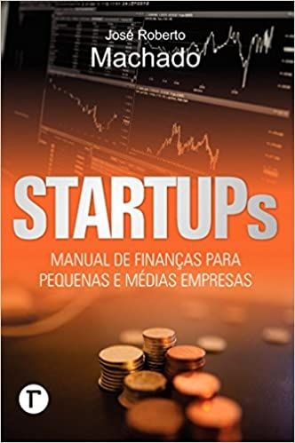 Startups: Manual de Finanças Para Pequenas e Médias Empresas