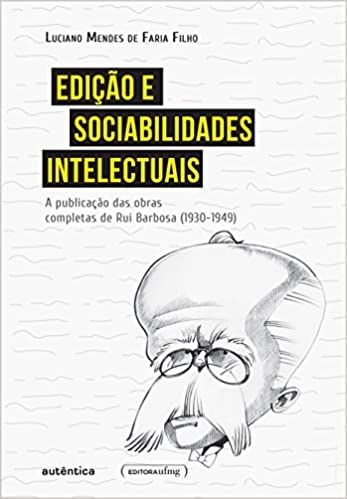 Edição e sociabilidades intelectuais: A publicação das Obras Completas de Rui Barbosa