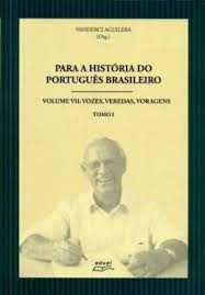 Para a história do português brasileiro - Volume VII: vozes, veredas, voragens - 1 Tomo