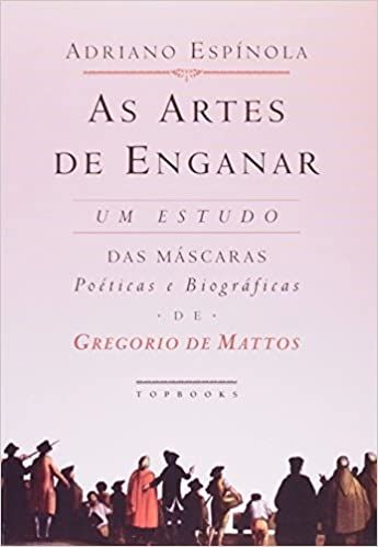 As Artes de Enganar. Um Estudo das Mascaras Poéticas e Biográficas de Gregorio de Mattos