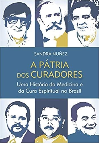A Patria dos Curadores Uma História da Medicina e da Cura Espiritual no Brasil
