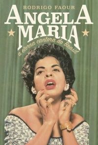 Angela Maria: A eterna cantora do Brasil: A eterna cantora do Brasil