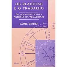 Os Planetas e o Trabalho os um Guia Completo para a Astrologia Vocacional
