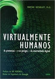 Virtualmente Humanos: As Promessas - E Os Perigos - Da Imortalidade Digital