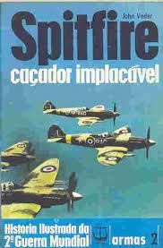 Spitfire Caçador Implacavel  2 historia ilustrada da segunda guerra mundial armas 2