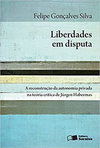 Liberdades em disputa - A reconstrução da autonomia privada na teoria crítica de Jürgen Habermas