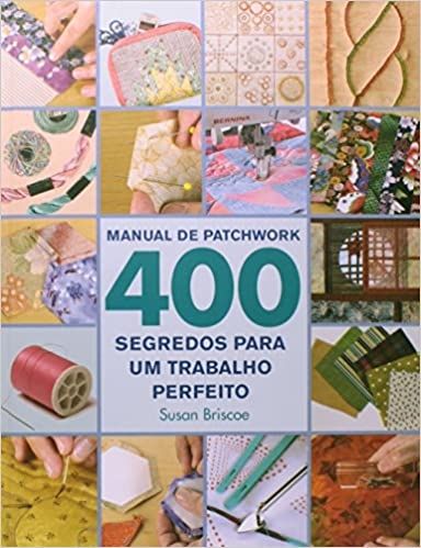Manual de Patchwork - 400 Segredos Para um Trabalho Perfeito