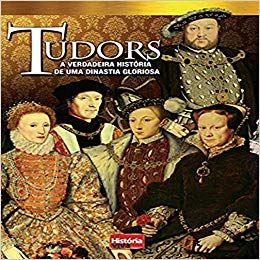 Tudors a Verdadeira Historia de Uma Dinastia Gloriosa