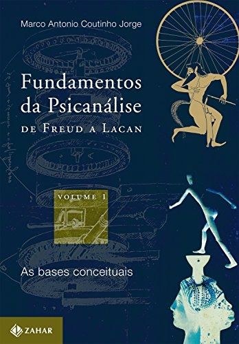 Fundamentos da Psicanalise de Freud a Lacan: As Bases Conceituais