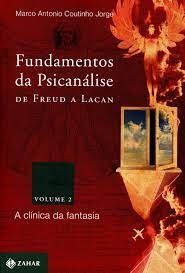 Fundamentos da Psicanálise de Freud a Lacan - A Clínica da Fantasia